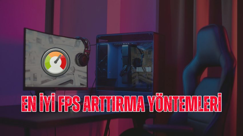 Oyunlarda Daha İyi Performans Almanızı Sağlayacak En İyi FPS Arttırma Yöntemleri!